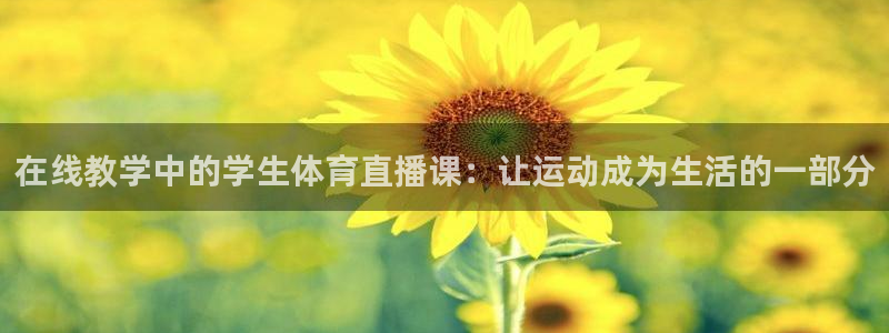 绿茵直播体育在线观看免费高清：在线教学中的学生体育直播课：让运动成为生活的一部分